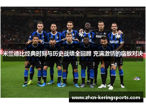 米兰德比经典时刻与历史战绩全回顾 充满激情的宿敌对决