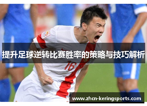 提升足球逆转比赛胜率的策略与技巧解析