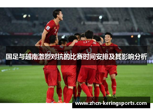国足与越南激烈对抗的比赛时间安排及其影响分析